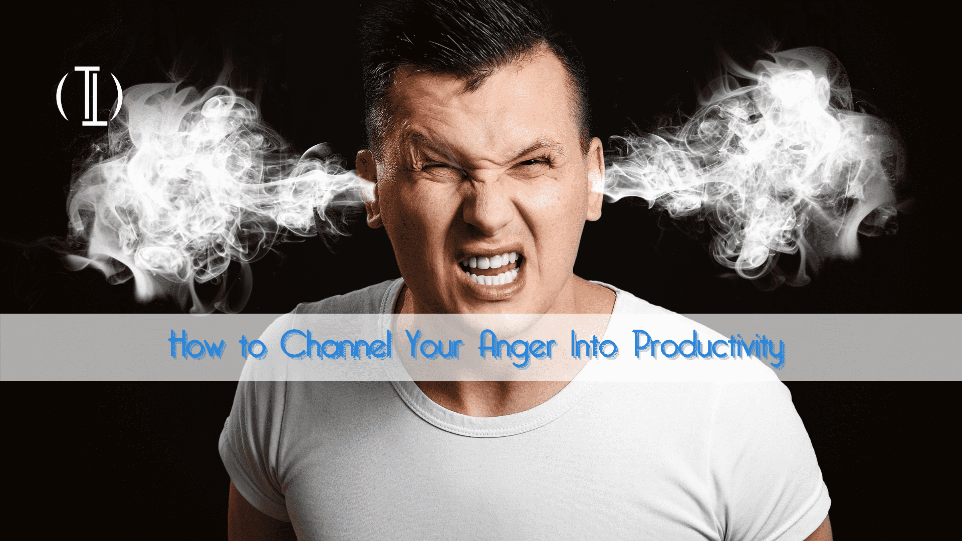 How to Channel Your Anger Into Productivity