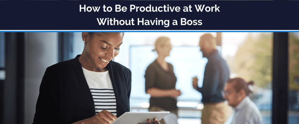 howt o b productive at work without a boss