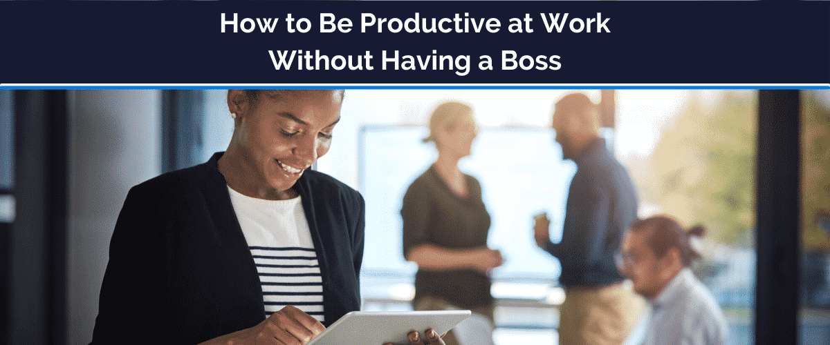 howt o b productive at work without a boss